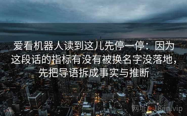 爱看机器人读到这儿先停一停：因为这段话的指标有没有被换名字没落地，先把导语拆成事实与推断